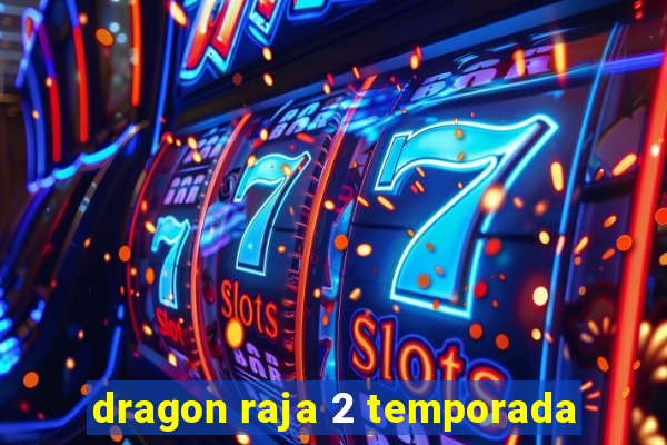 dragon raja 2 temporada